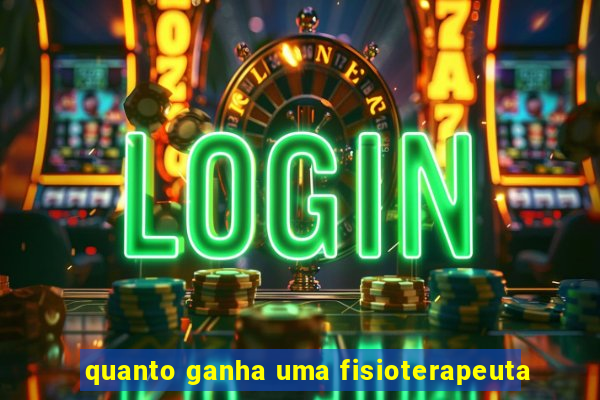 quanto ganha uma fisioterapeuta